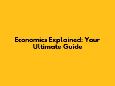 Economics Explained: Your Ultimate Guide