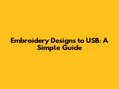 Embroidery Designs to USB: A Simple Guide