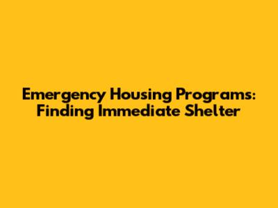 Emergency Housing Programs: Finding Immediate Shelter
