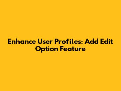 Enhance User Profiles: Add Edit Option Feature
