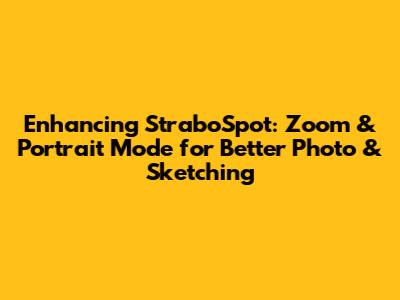 Enhancing StraboSpot: Zoom & Portrait Mode for Better Photo & Sketching