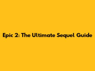 Epic 2: The Ultimate Sequel Guide