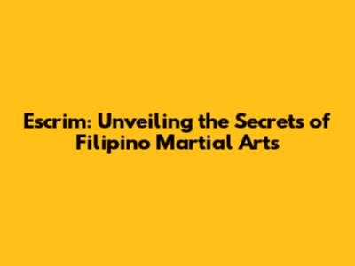 Escrim: Unveiling the Secrets of Filipino Martial Arts