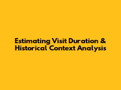 Estimating Visit Duration & Historical Context Analysis