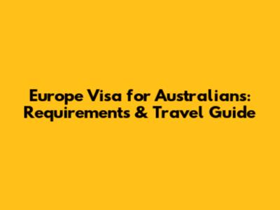 Europe Visa for Australians: Requirements & Travel Guide