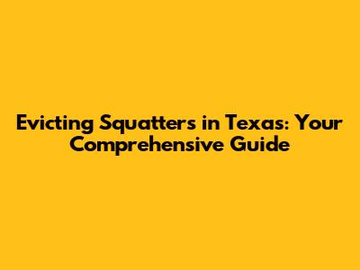 Evicting Squatters in Texas: Your Comprehensive Guide