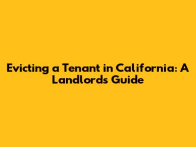 Evicting a Tenant in California: A Landlord's Guide