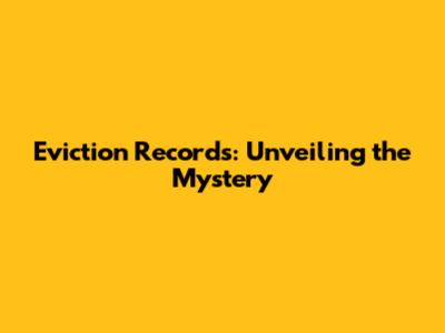 Eviction Records: Unveiling the Mystery