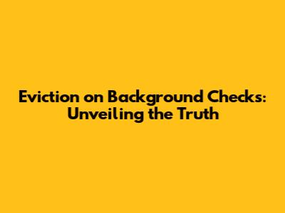 Eviction on Background Checks: Unveiling the Truth