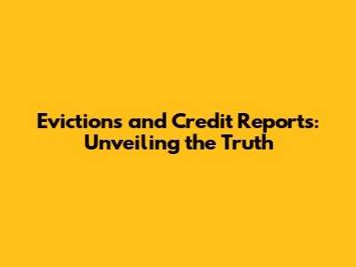 Evictions and Credit Reports: Unveiling the Truth