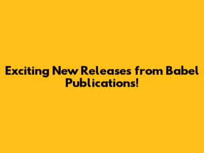 Exciting New Releases from Babel Publications!