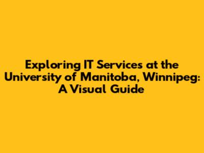 Exploring IT Services at the University of Manitoba, Winnipeg: A Visual Guide