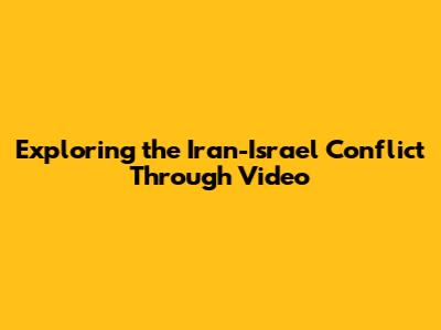 Exploring the Iran-Israel Conflict Through Video