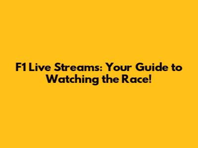 F1 Live Streams: Your Guide to Watching the Race!