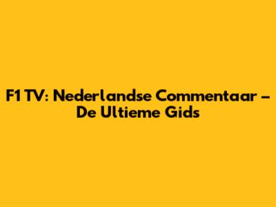 F1 TV: Nederlandse Commentaar – De Ultieme Gids