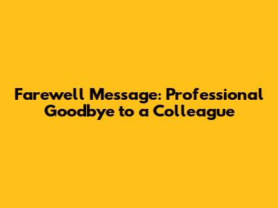 Farewell Message: Professional Goodbye to a Colleague