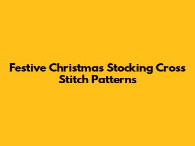Festive Christmas Stocking Cross Stitch Patterns