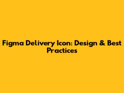 Figma Delivery Icon: Design & Best Practices