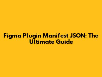 Figma Plugin Manifest JSON: The Ultimate Guide