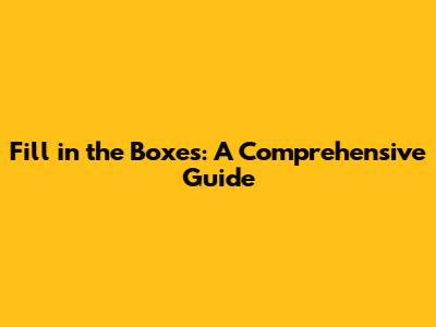 Fill in the Boxes: A Comprehensive Guide