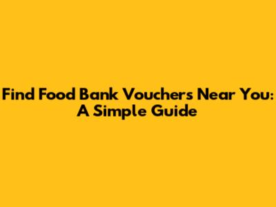 Find Food Bank Vouchers Near You: A Simple Guide