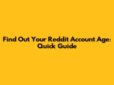 Find Out Your Reddit Account Age: Quick Guide