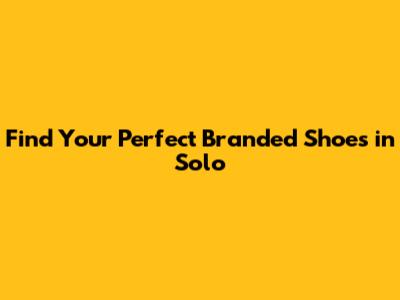 Find Your Perfect Branded Shoes in Solo