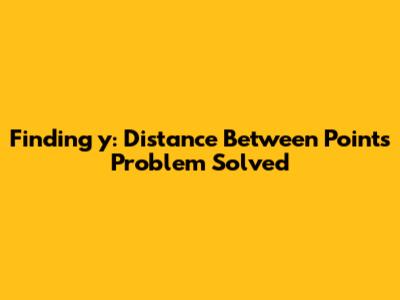 Finding 'y': Distance Between Points Problem Solved