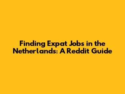 Finding Expat Jobs in the Netherlands: A Reddit Guide