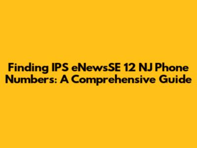 Finding IPS eNewsSE 12 NJ Phone Numbers: A Comprehensive Guide