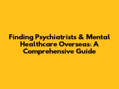 Finding Psychiatrists & Mental Healthcare Overseas: A Comprehensive Guide