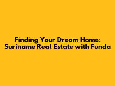 Finding Your Dream Home: Suriname Real Estate with Funda