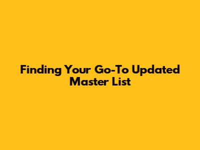 Finding Your Go-To **Updated Master List**
