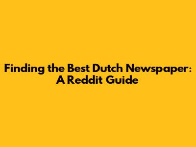 Finding the Best Dutch Newspaper: A Reddit Guide