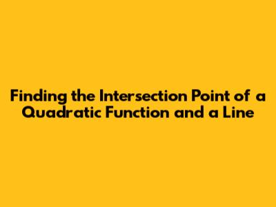 Finding the Intersection Point of a Quadratic Function and a Line
