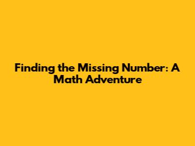 Finding the Missing Number: A Math Adventure