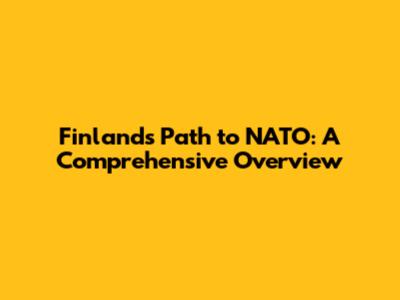 Finland's Path to NATO: A Comprehensive Overview