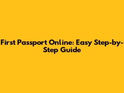 First Passport Online: Easy Step-by-Step Guide