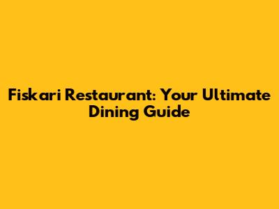 Fiskari Restaurant: Your Ultimate Dining Guide
