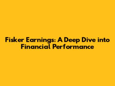 Fisker Earnings: A Deep Dive into Financial Performance