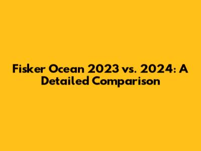 Fisker Ocean 2023 vs. 2024: A Detailed Comparison