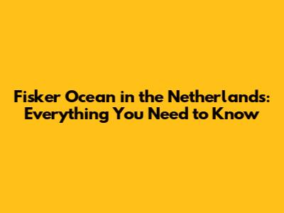 Fisker Ocean in the Netherlands: Everything You Need to Know