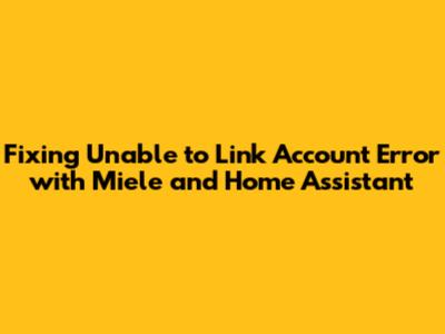 Fixing "Unable to Link Account" Error with Miele and Home Assistant