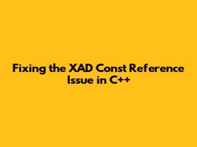 Fixing the XAD Const Reference Issue in C++