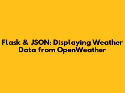 Flask & JSON: Displaying Weather Data from OpenWeather