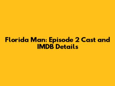 Florida Man: Episode 2 Cast and IMDB Details