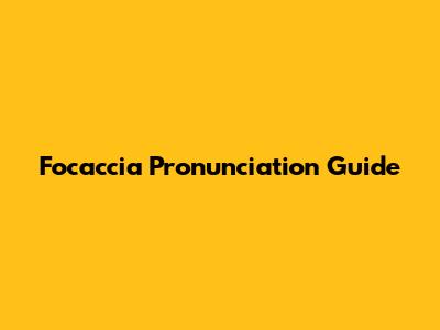 Focaccia Pronunciation Guide