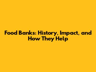 Food Banks: History, Impact, and How They Help