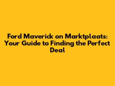 Ford Maverick on Marktplaats: Your Guide to Finding the Perfect Deal