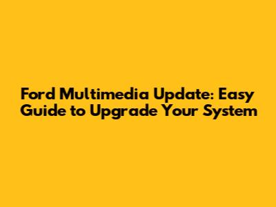 Ford Multimedia Update: Easy Guide to Upgrade Your System